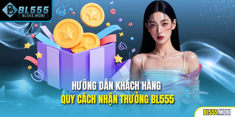 Hướng dẫn khách hàng quy cách nhận thưởng BL555